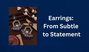 Earrings: From Subtle to Statement