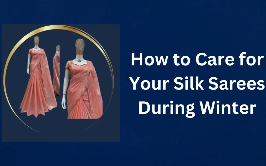 How to Care for Your Silk Sarees During Winter